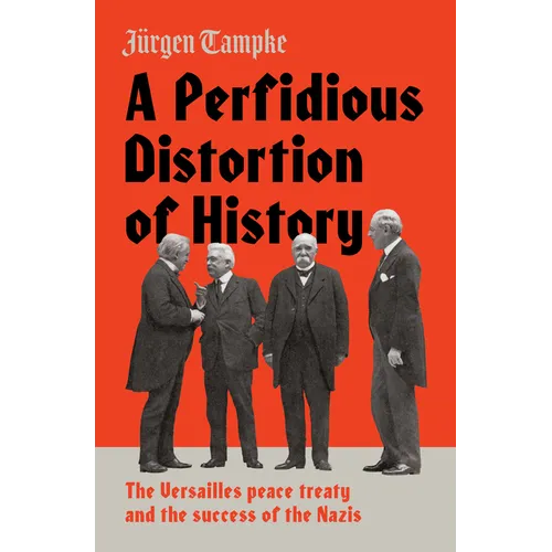 A Perfidious Distortion of History: The Versailles Peace Treaty and the Success of the Nazis