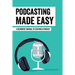 Podcasting Made Easy: A Beginners' Manual To Starting A Podcast: Tips For A Great Sounding Podcast