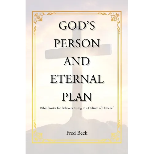 God's Person and Eternal Plan: Bible Stories for Believers Living in a Culture of Unbelief