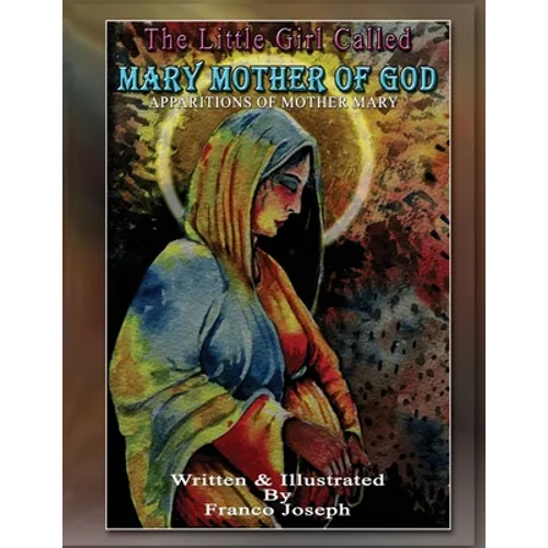 The Little Girl Called Mary Mother Of God: Apparitions Of Mother Mary