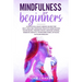 Mindfulness for Beginners: a practical eight-weeks guide for SELF-HEALING through practice meditation techniques, finding peace, manage stress, r