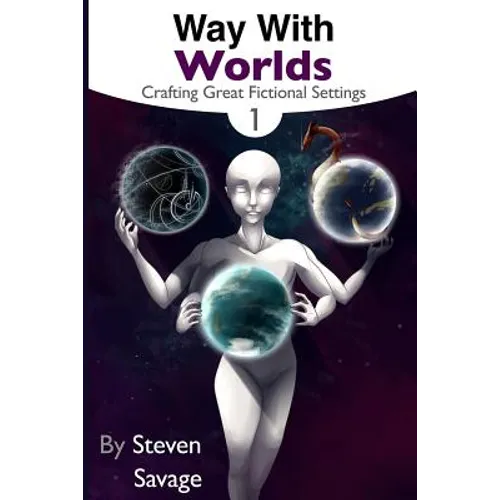 Way With Worlds Book 1: Crafting Great Fictional Settings