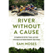River Without a Cause: An Expedition Through the Past, Present and Future of Theodore Roosevelt's River of Doubt