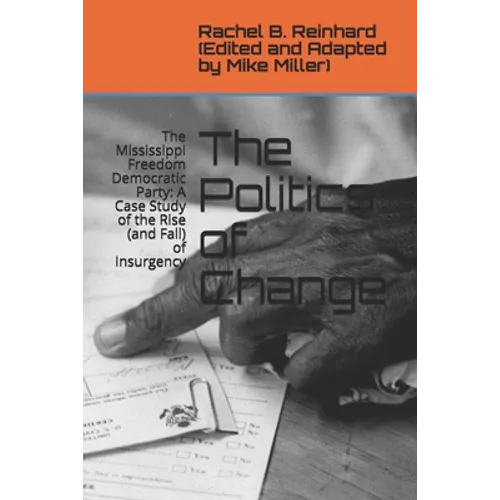 The Politics of Change: The Mississippi Freedom Democratic Party: A Case Study of the Rise (and Fall) of Insurgency