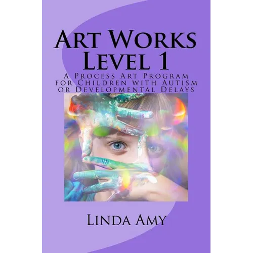 Art Works Level 1: A Process Art Program for Children with Autism or Developmental Delays
