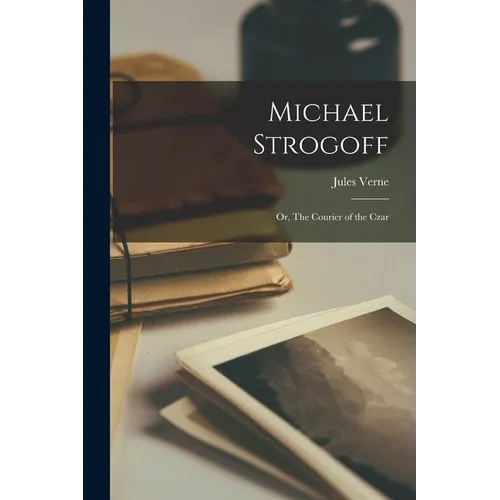 Michael Strogoff: Or, The Courier of the Czar