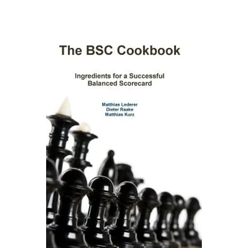 The BSC Cookbook: Vol. 1 - Ingredients for a Successful Balanced Scorecard