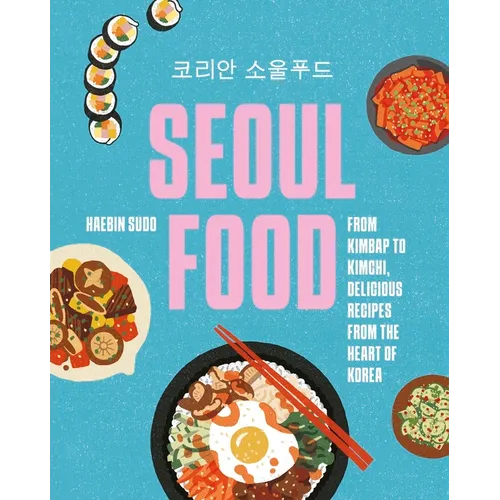 Seoul Food: From Kimbap to Kimchi, Delicious Recipes from the Heart of Korea