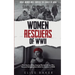 Women Rescuers of WWII: True stories of the unsung women heroes who rescued refugees and Allied servicemen in WWII