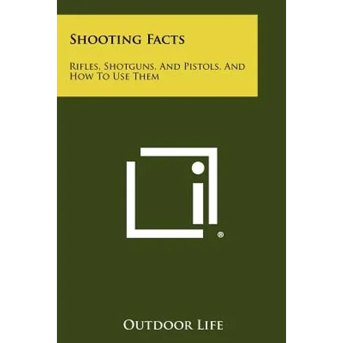 Shooting Facts: Rifles, Shotguns, And Pistols, And How To Use Them