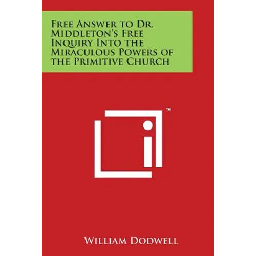 Free Answer to Dr. Middleton's Free Inquiry Into the Miraculous Powers of the Primitive Church