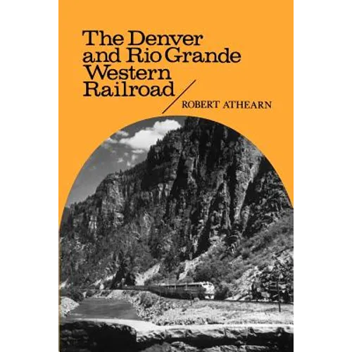 The Denver and Rio Grande Western Railroad: Rebel of the Rockies