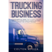 Trucking Business: 3 Manuscripts in 1 Book: How to Start a Freight Brokerage Company, How to Start a Trucking Business, Hotshot Trucking