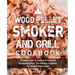 Wood Pellet Smoker and Grill Cookbook: Complete How-To Guide and Cookbook for Smoking Meat, The Ultimate Cookbook for Smoked Meat Lovers