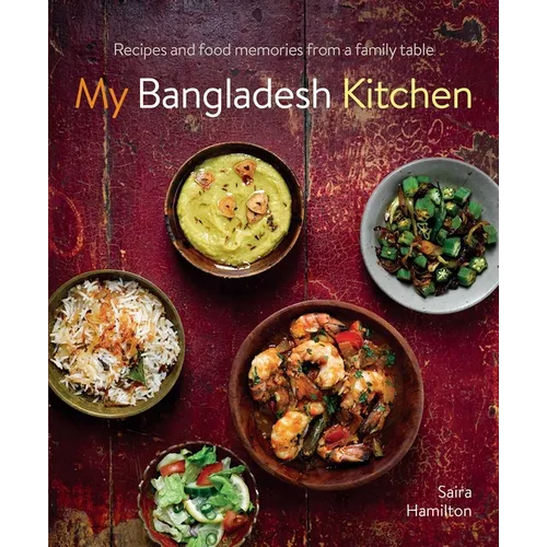 My Bangladesh Kitchen: Recipes and Food Memories from a Family Table