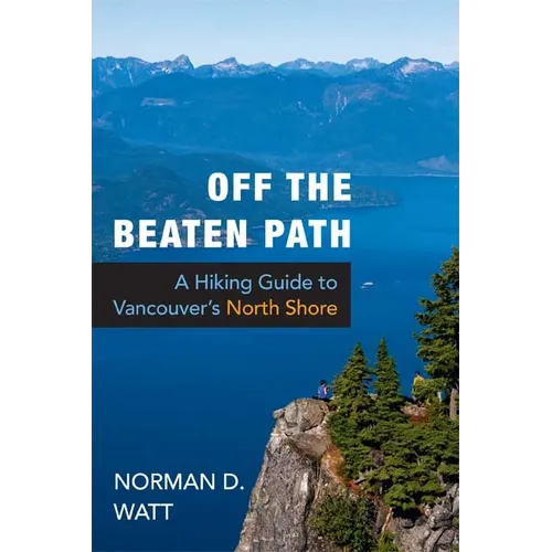 Off the Beaten Path: A Hiking Guide to Vancouver's North Shore, Expanded Second Edition