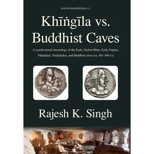 Khingila vs. Buddhist Caves: A synchronised chronology of the Early Alchon Huns, Early Guptas, Vakatakas, Traikutakas, and Buddhist caves (ca. 451-