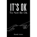 It's Ok To Not Be Ok
