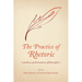 The Practice of Rhetoric: Poetics, Performance, Philosophy