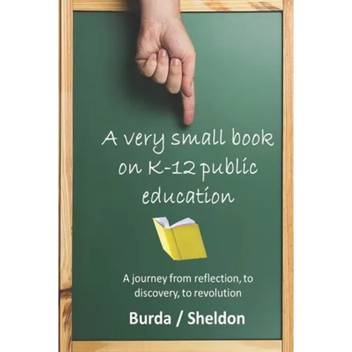 A Very Small Book on K-12 Public Education: A journey from reflection, to discovery, to revolution
