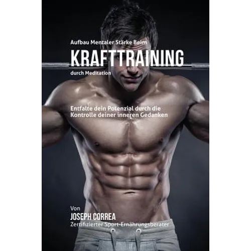 Aufbau mentaler Stärke beim Krafttraining durch Meditation: Entfalte dein Potenzial durch die Kontrolle deiner inneren Gedanken