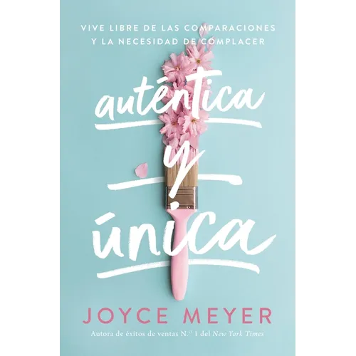 Auténtica Y Única: Viva Libre de Las Comparaciones Y La Necesidad de Complacer