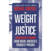 The Weight of Justice: Leadership Lessons from Inside America's Toughest Prisons: A Correctional Officer's Journey