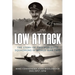 Low Attack: The Story of Two Mosquito Squadrons in World War Two