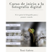 Curso de inicio a la fotografia: Si quieres empezar en fotografía con buen pie, este es tu libro.