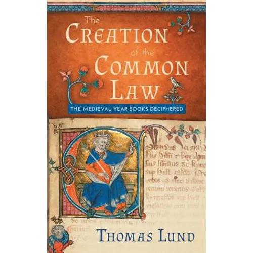 The Creation of the Common Law: The Medieval "Year Books" Deciphered