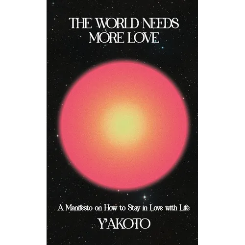 The World Needs More Love: A Manifesto on How to Stay in Love with Life