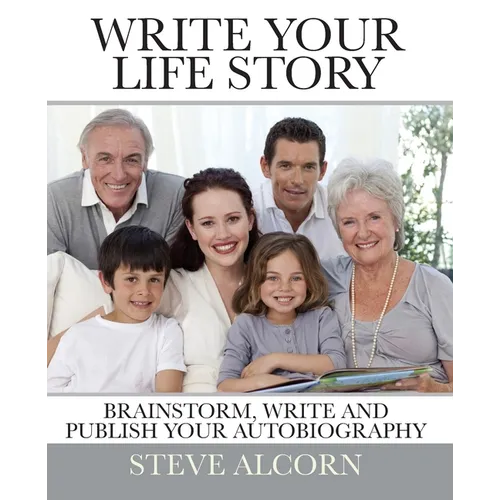 Write Your Life Story: Brainstorm, Write and Publish Your Autobiography