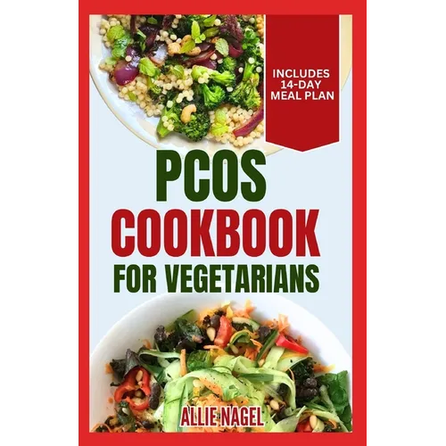 PCOS Cookbook for Vegetarians: Low Sodium, High Fiber Gluten-Free Diet Recipes and Meal Plan to Manage Polycystic Ovary Syndrome for Newly Diagnosed