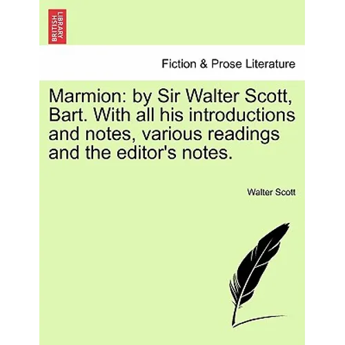 Marmion: By Sir Walter Scott, Bart. with All His Introductions and Notes, Various Readings and the Editor's Notes.
