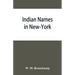 Indian names in New-York, with a selection from other states, and some Onondaga names of plants, etc