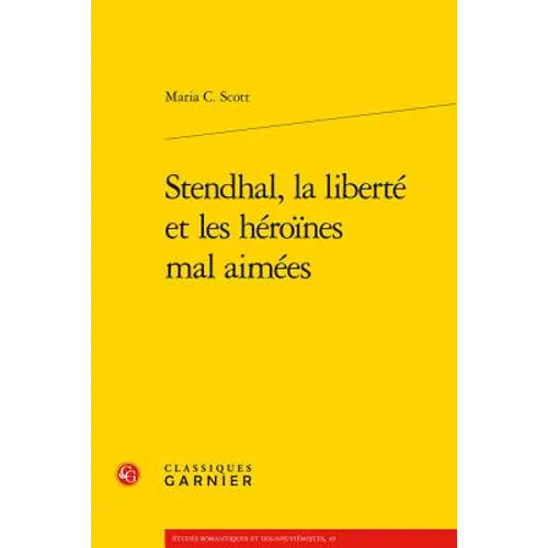Stendhal, La Liberte Et Les Heroines Mal Aimees
