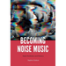 Becoming Noise Music: Style, Aesthetics, and History