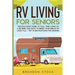 RV Living for Senior Citizens: The Exclusive Guide to Full-time RV Living as a Retiree and Ways to Begin Your Dream RV Lifestyle + Top 10 Destinations