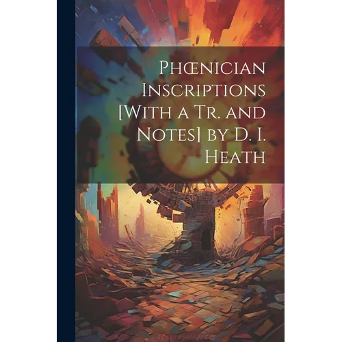 Phoenician Inscriptions [With a Tr. and Notes] by D. I. Heath