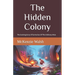 The Hidden Colony: The Exciting Story Of One Out Of The Ordinary Mouse