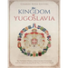 The Kingdom of Yugoslavia: The Turbulent History of the Country's Formation and Occupation during World War I and World War II