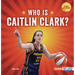 Who Is Caitlin Clark?: Indiana Fever Superstar