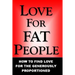 Love For Fat People: How to Find Love for the Generously Proportioned