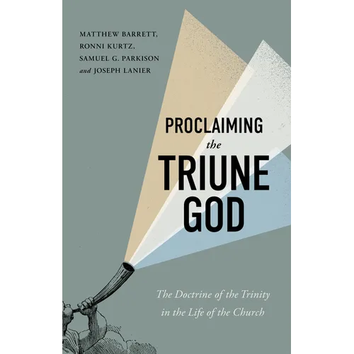 Proclaiming the Triune God: The Doctrine of the Trinity in the Life of the Church