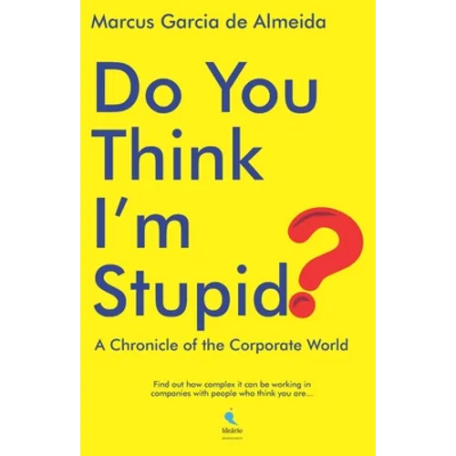 Do You Think I'm Stupid?: A Chronicle of the Corporate World