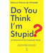Do You Think I'm Stupid?: A Chronicle of the Corporate World