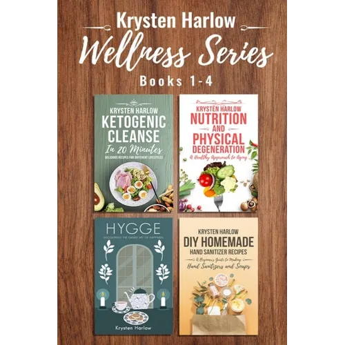 The Wellness Series, Books 1-4: Ketogenic Cleanse in 20 Minutes, Nutrition and Physical Degeneration, Hygge, DIY Homemade Hand Sanitizer Recipes
