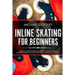 Inline Skating For Beginners: Learn to Ride with Inline Skates, Find Out About Different Skating Styles and Which Skates to Choose