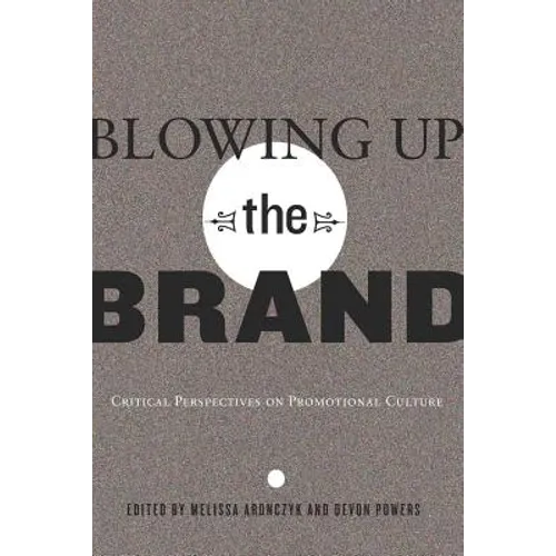 Blowing Up the Brand: Critical Perspectives on Promotional Culture