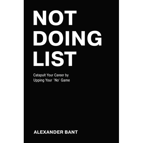 Not Doing List: Catapult Your Career by Upping Your No Game